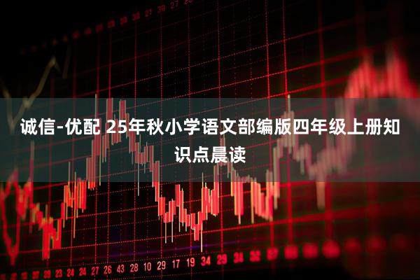 诚信-优配 25年秋小学语文部编版四年级上册知识点晨读